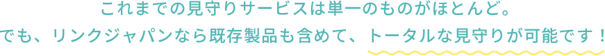 強みはトータルに見守れること