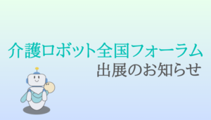 介護ロボット全国フォーラム出展のお知らせ